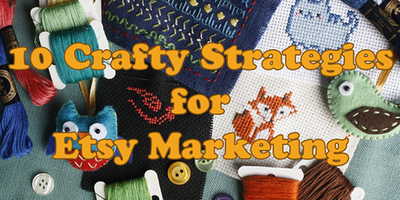 10 Crafty Strategies for Etsy Marketing & Other Craftmakers