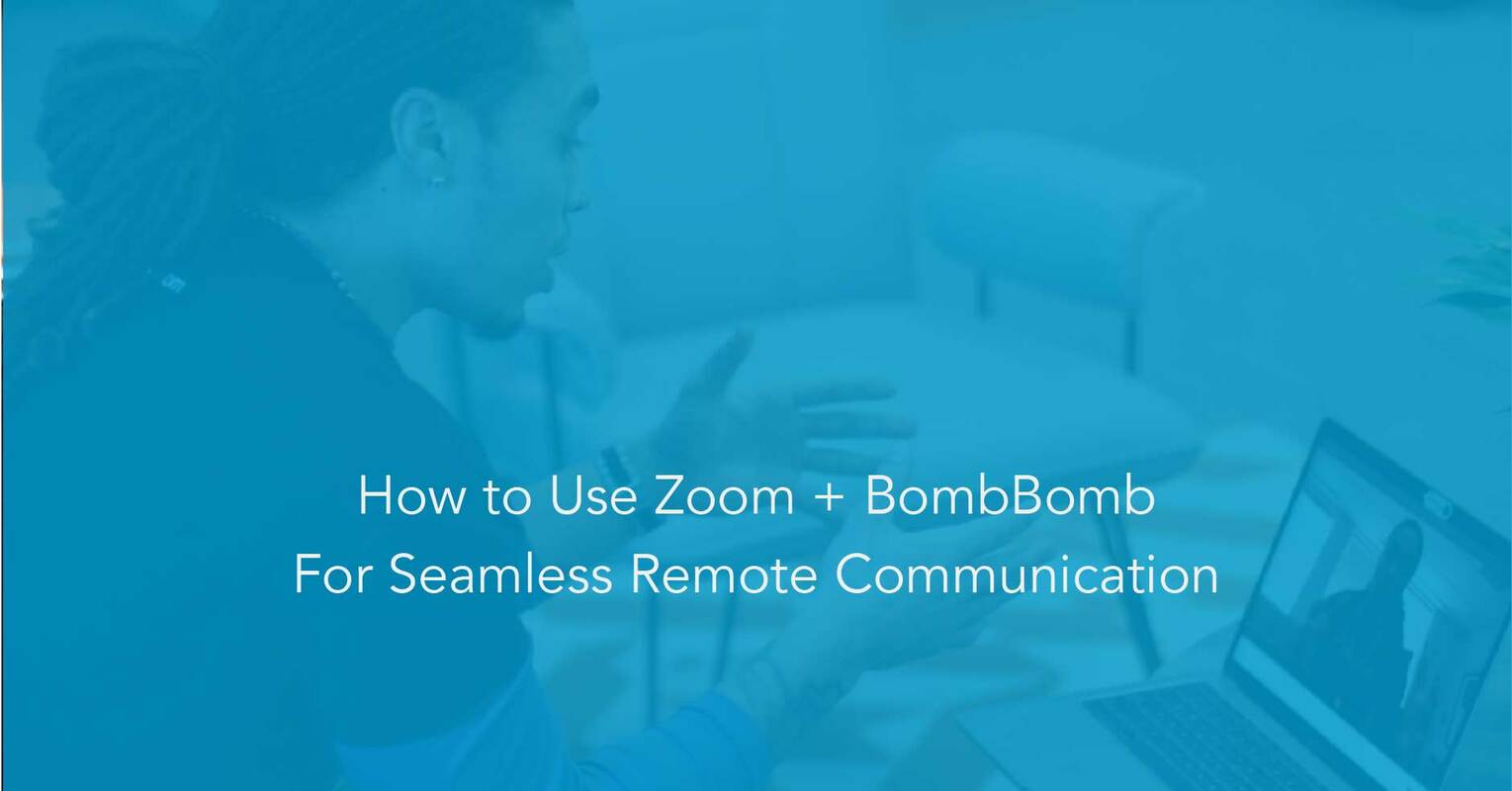 Best Practices: BombBomb and Zoom for Seamless Remote Communication BombBomb and Zoom for Remote Communication