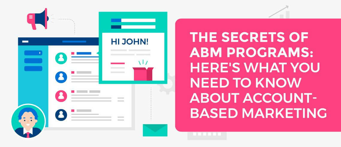 The Secrets of ABM Programs: Here's What You Need To Know About Account-Based Marketing