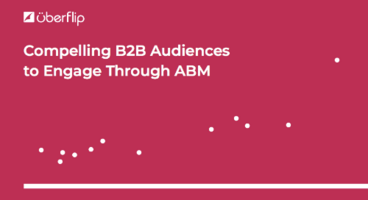 Compelling B2B Audiences to Engage Through ABM