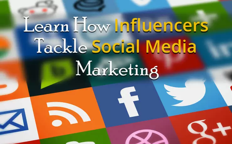 Learn How Influencers Tackle Social Media Marketing
