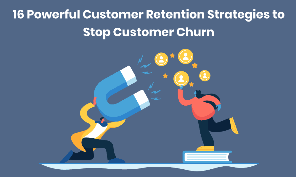 16 Powerful Customer Retention Strategies to Stop Customer Churn