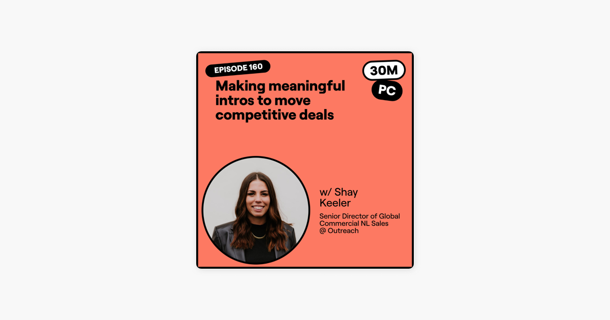‎30 Minutes to President's Club | No-Nonsense Sales: 160 (Sell): Making meaningful intros to move competitive deals (Shay Keeler, Sr. Director of Global Commercial NL Sales @ Outreach) 