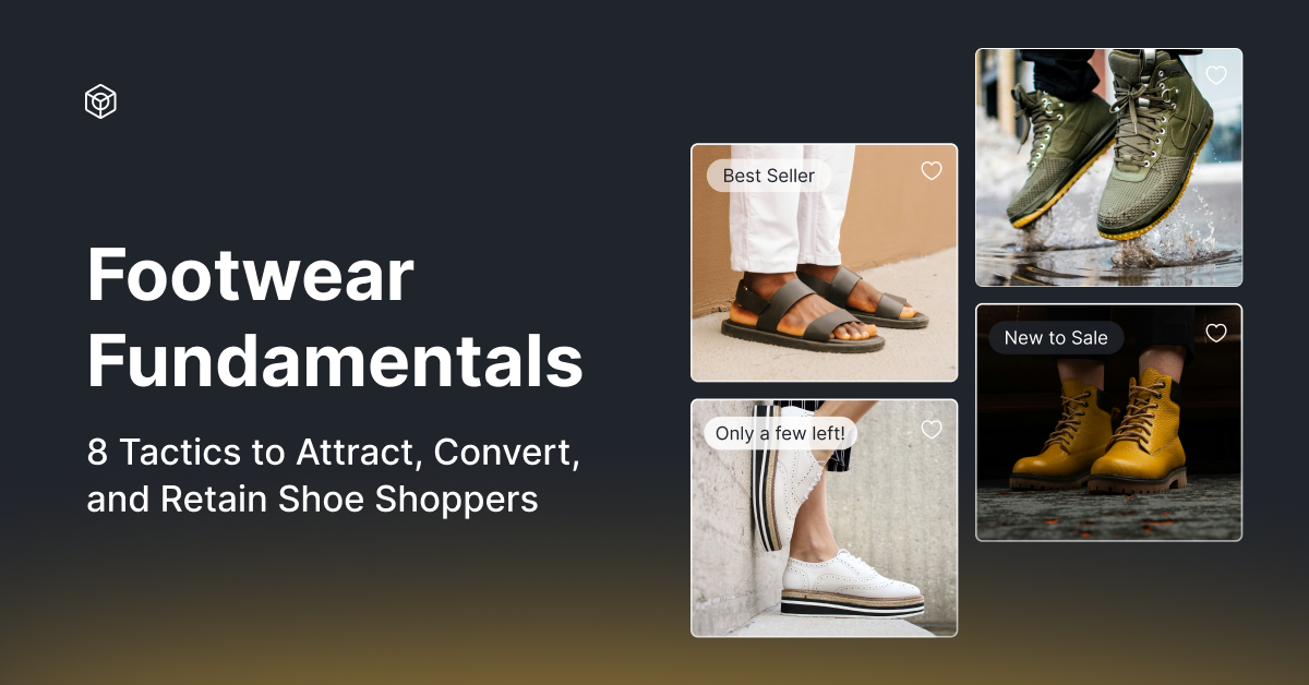 Footwear Fundamentals: 8 Tactics to Attract, Convert, and Retain Shoe Shoppers
