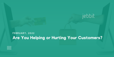 Are You Helping or Hurting Your Customers?