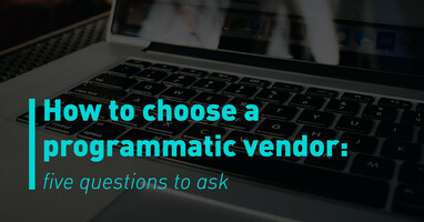 How to choose a programmatic vendor: five questions to ask