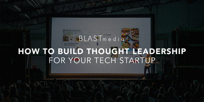 How to Build Thought Leadership for Your Tech Startup