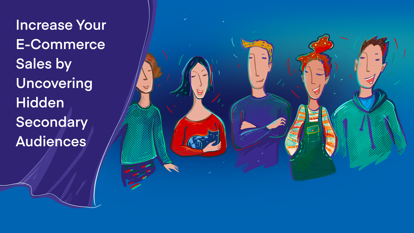 Increase Your E-Commerce Sales by Uncovering Hidden Secondary Audiences