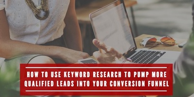 How to Use Keyword Research to Pump More Qualified Leads Into Your Conversion Funnel
