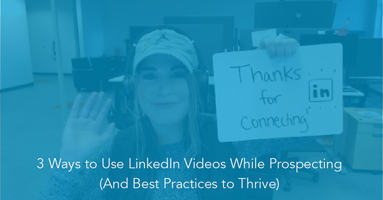 3 Ways to Use LinkedIn Video While Prospecting (and Best Practices to Thrive) 