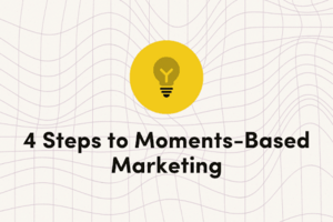 4 Steps to Moments-Based Marketing