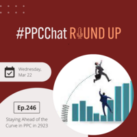 Staying Ahead of the Curve in PPC in 2023 | PPCChat Roundup EP246 | by Anu Adegbola
