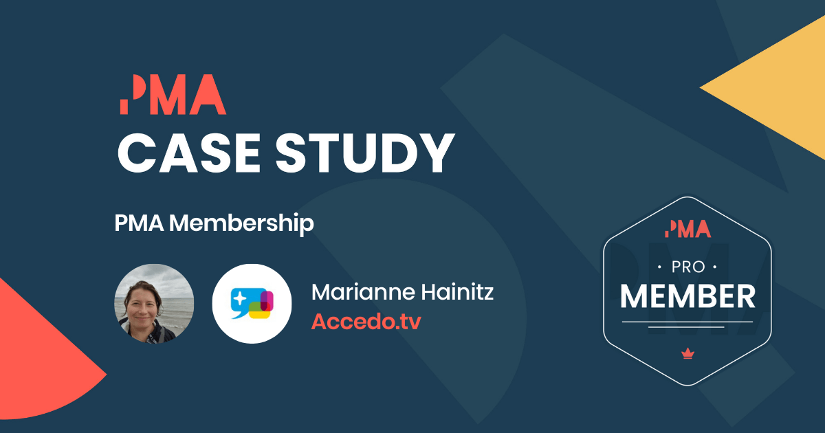 "The PMA membership has given me an enormous amount of educational material that's given me a solid foundation to do my job well." -  Accedo.tv
