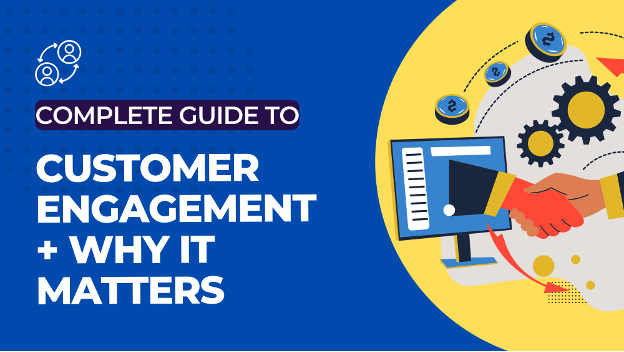 The Complete Guide to Customer Engagement & Why it Matters -