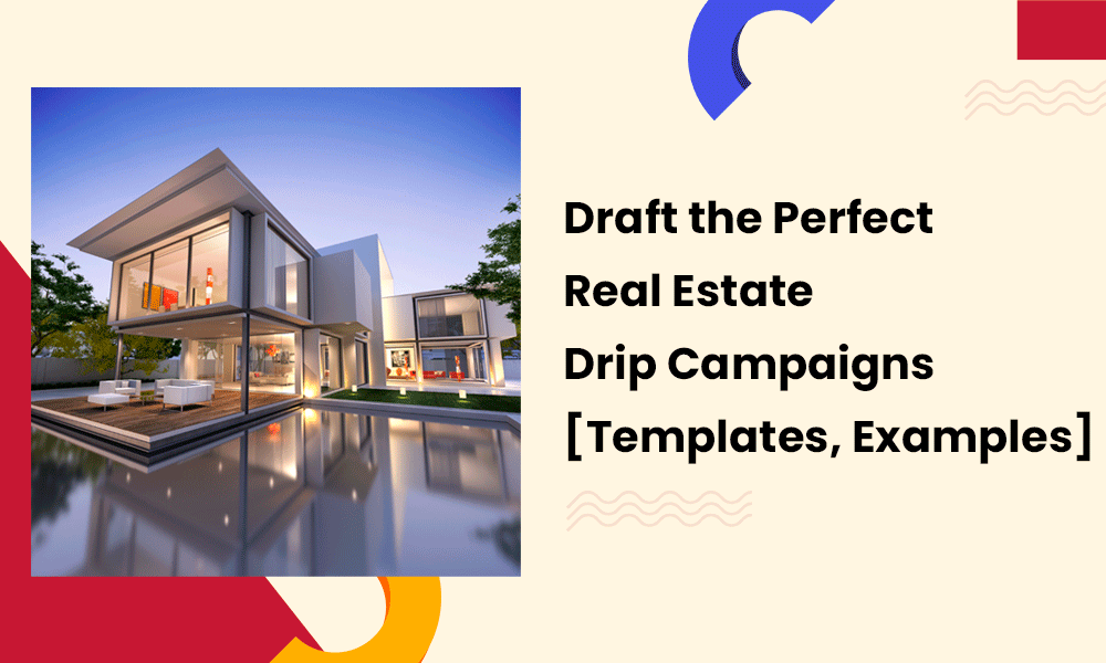 Draft the Perfect Real Estate Drip Campaigns 
