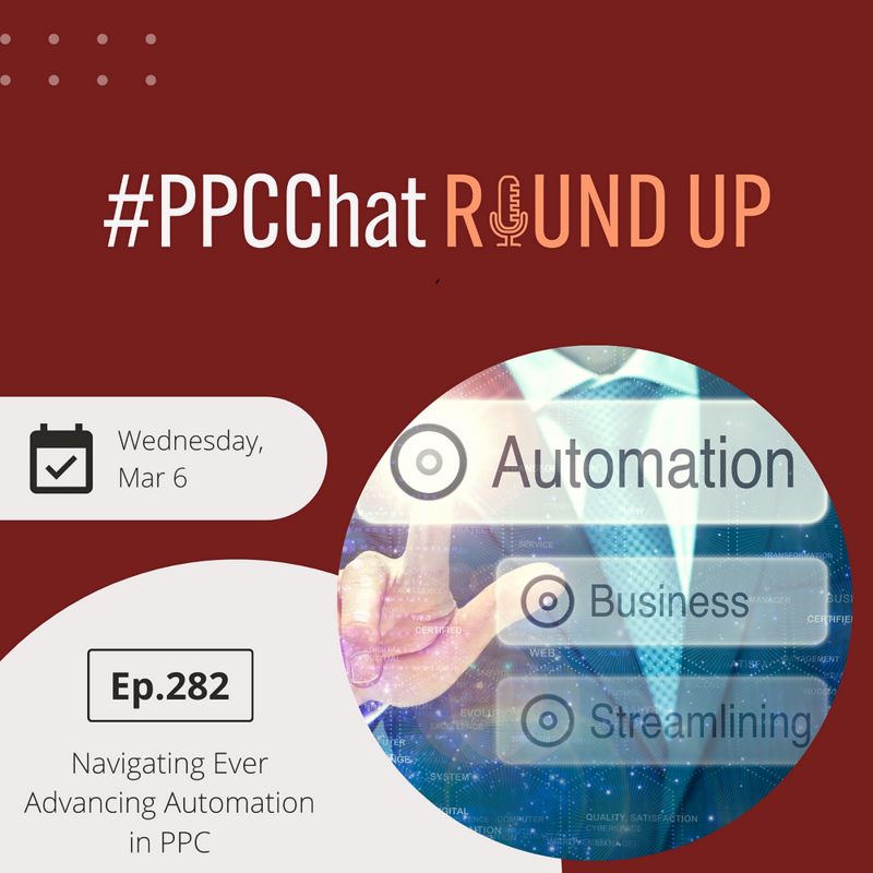 Navigating Ever Advancing Automation in PPC | PPCChat Roundup EP282