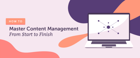 How to Master Content Management From Start to Finish