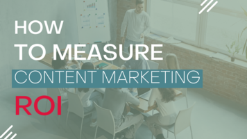 How to Measure Content Marketing ROI