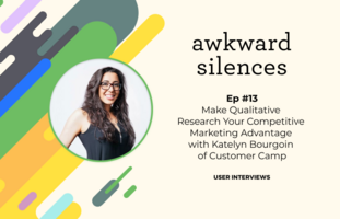 4 Ways to Make Qualitative Research Your Competitive Marketing Advantage with Katelyn Bourgoin