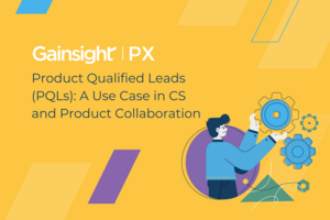Product Qualified Leads (PQLs): A use case in CS/Product collaboration | Gainsight