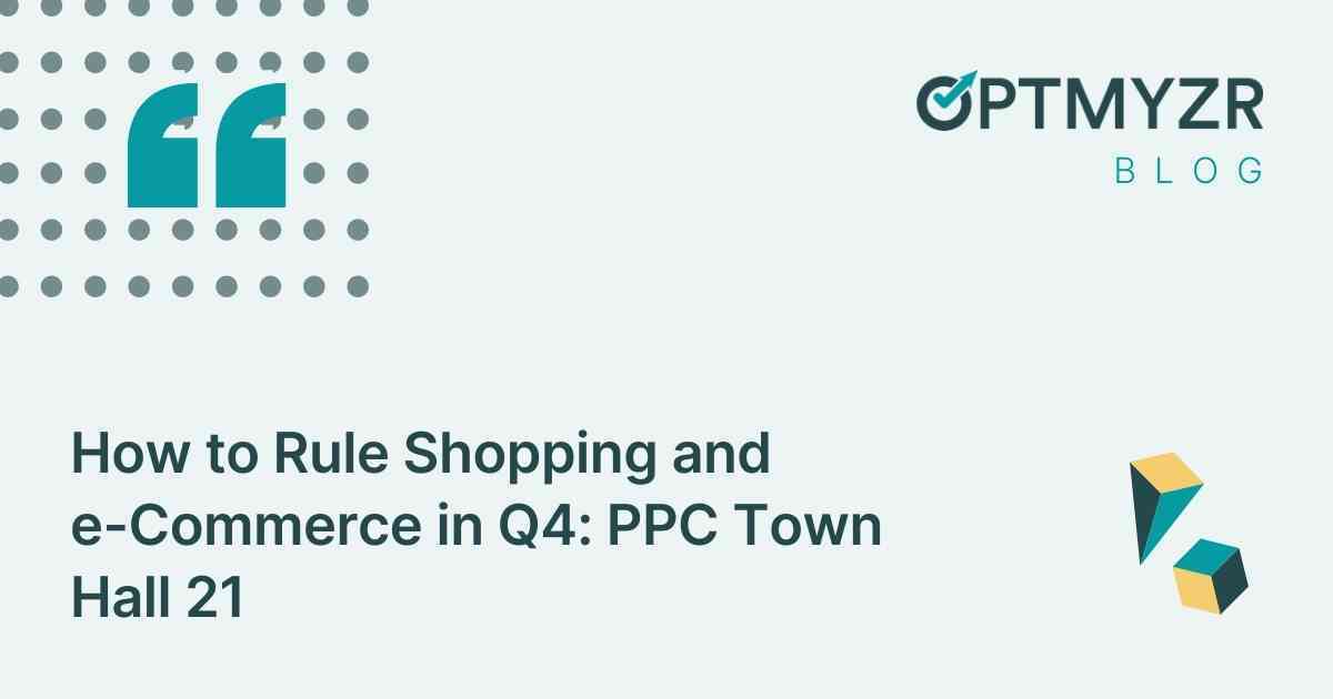 How to Rule Shopping and e-Commerce in Q4: PPC Town Hall 21