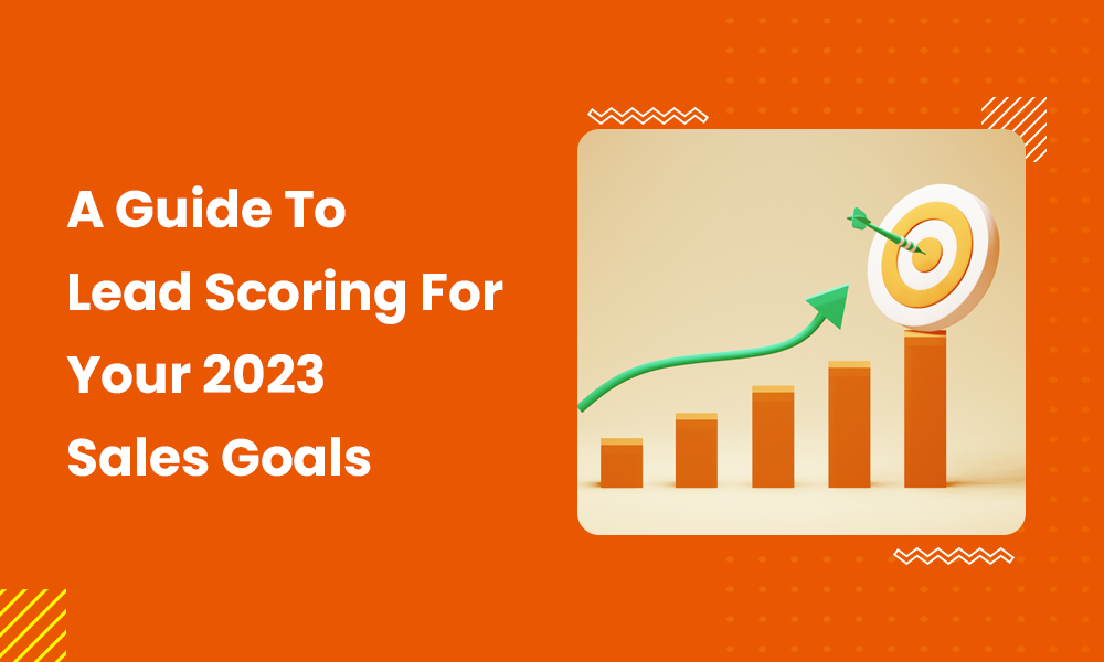 A Guide To Lead Scoring For Your 2023 Sales Goals