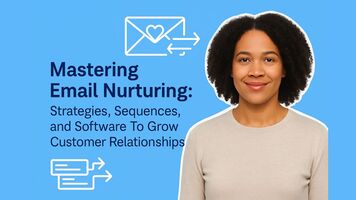 Mastering Email Nurturing: Strategies, Sequences, and Software To Grow Customer Relationships