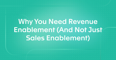 Why You Need Revenue Enablement (And Not Just Sales Enablement)