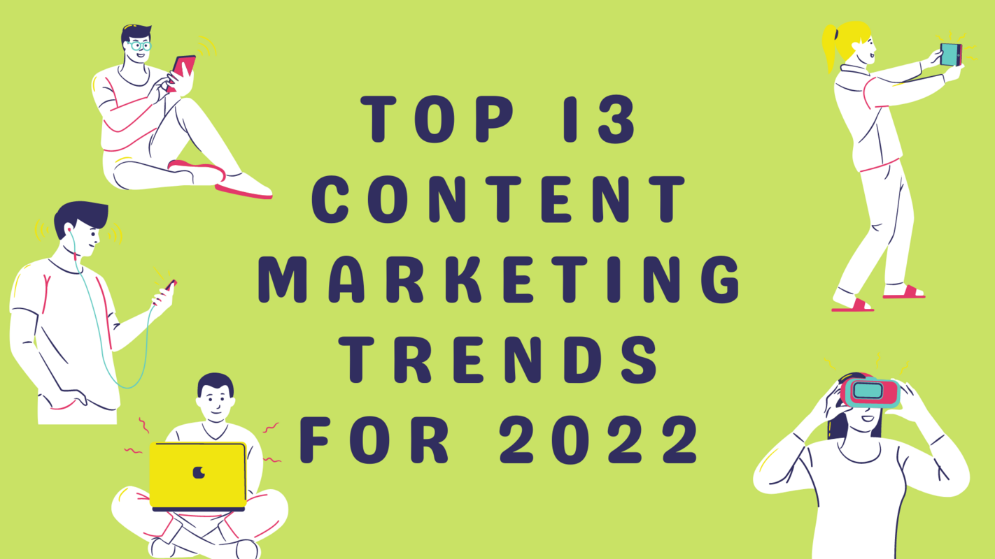 Top 13 Content Marketing Trends For 2022