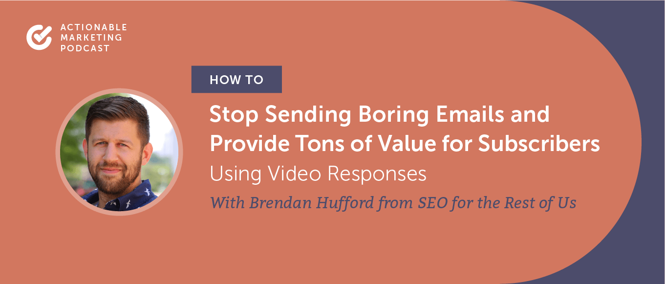 How to Stop Sending Boring Emails and Provide Tons of Value for Subscribers Using Video Responses With Brendan Hufford From SEO for the Rest of Us [AMP 202]