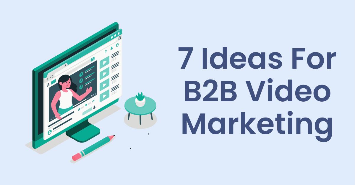7 B2B Video Marketing Ideas to Drive Demand and Convert Customers