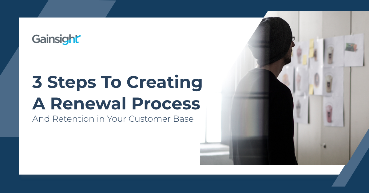 3 Steps to Creating a Renewal Process and Retention in Your Customer Base | Customer Success and Product Experience Software | Gainsight