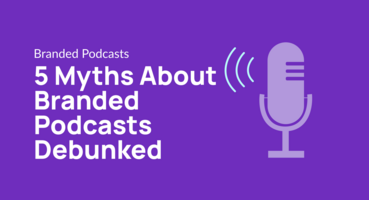 5 Myths about branded podcasts debunked