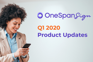 OneSpan Sign Product Updates Q1 2020