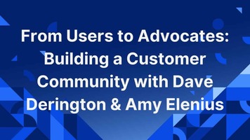 From Users to Advocates: Building Customer Community with Dave Derington & Amy Elenius