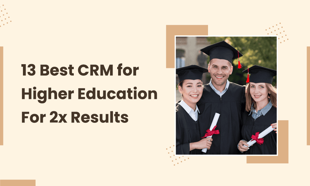 13 Best CRM for Higher Education For 2x Results