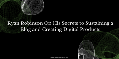Ryan Robinson On His Secrets to Sustaining a Blog and Creating Digital Products