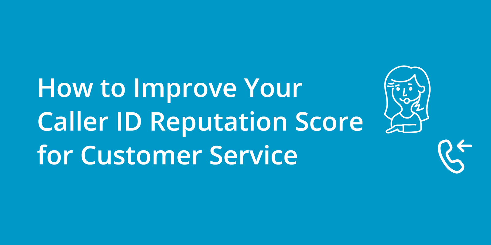 How to Improve Your Caller ID Reputation Score for Customer Service