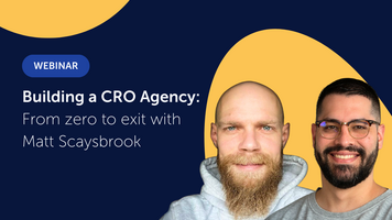 Building a CRO Agency: From Zero to Exit with Matt Scaysbrook