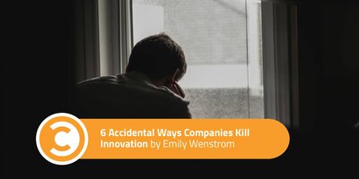 6 Accidental Ways Companies Kill Innovation