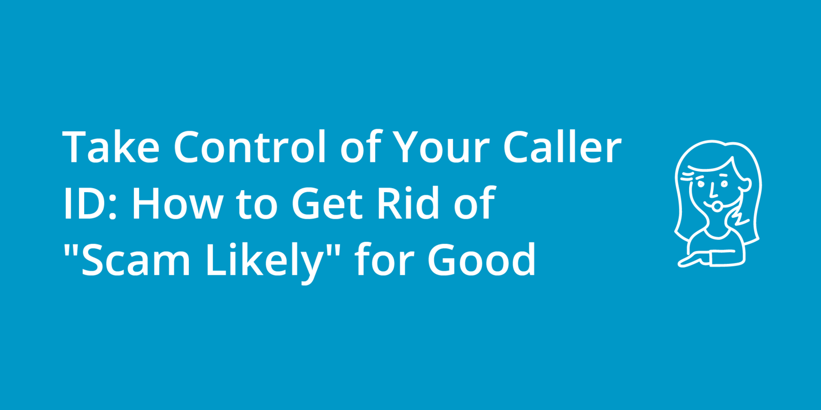 Take Control of Your Caller ID: How to Get Rid of "Scam Likely" for Good