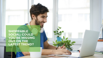 Shoppable Social: Could You Be Missing Out On the Latest Trend?