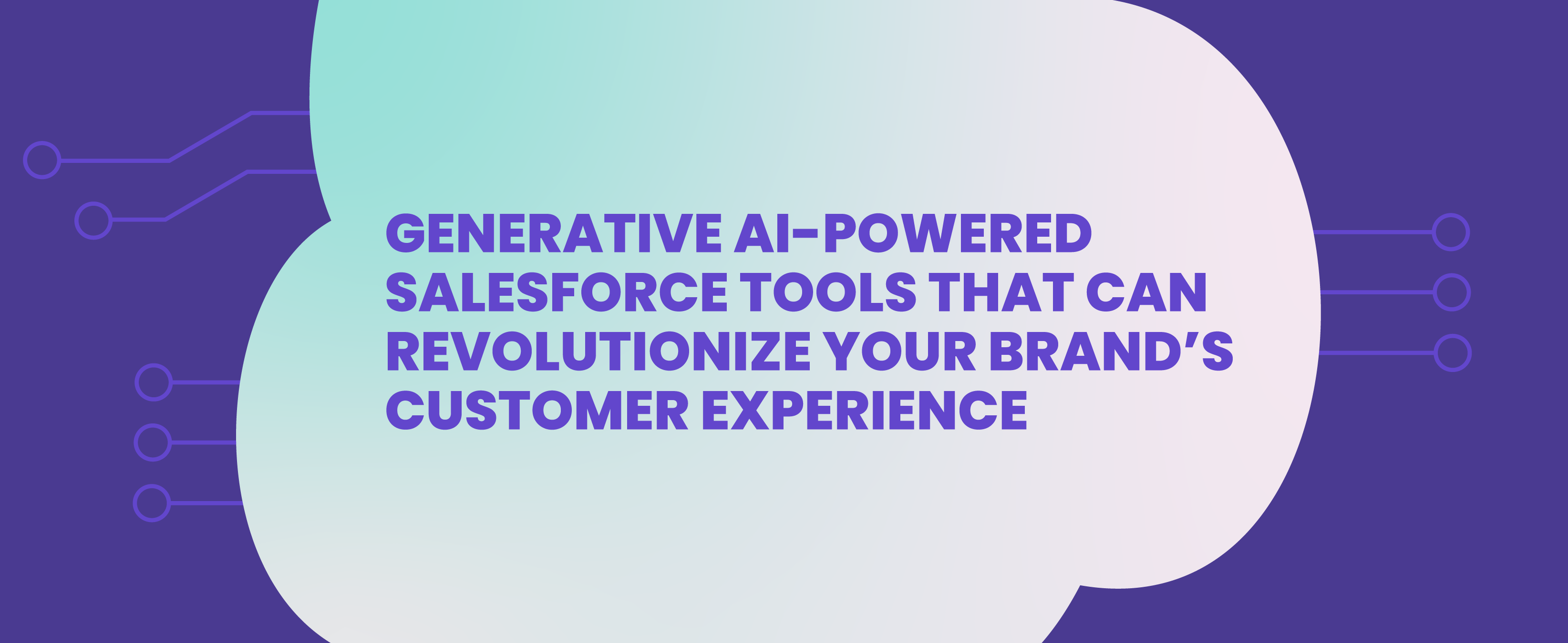 Generative AI-Powered Salesforce Tools That Can Revolutionize Your Brand's Customer Experience