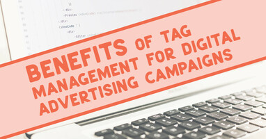 Benefits of tag management for digital advertising campaigns