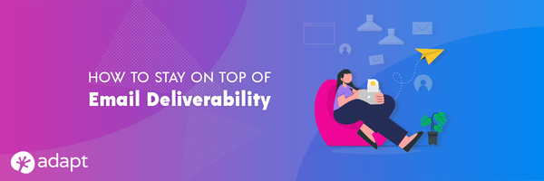 How to Stay on Top of Email Deliverability - Adapt.io