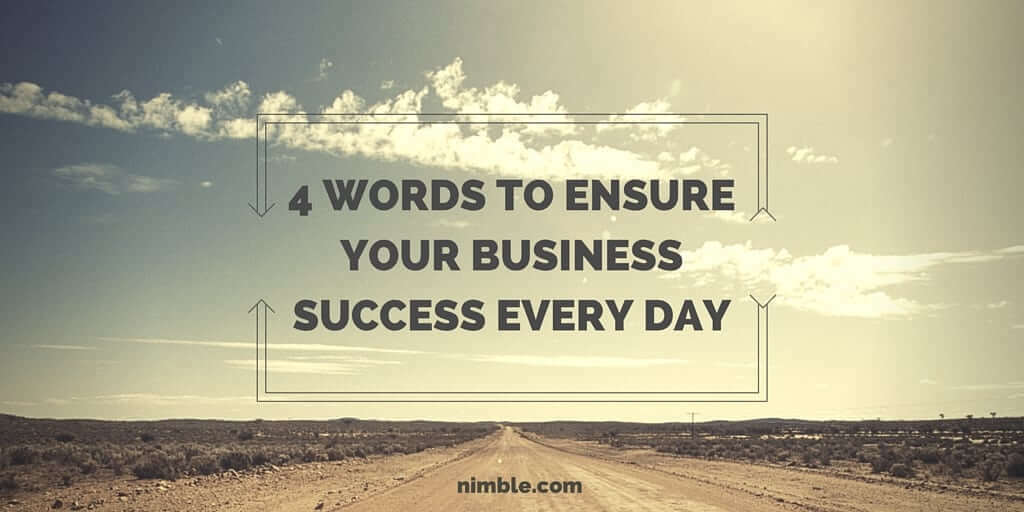 4 Words To Ensure Your Business Success Every Day | Nimble Blog