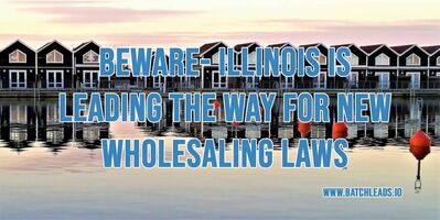 Beware- Illinois Is Leading The Way For New Wholesaling Laws