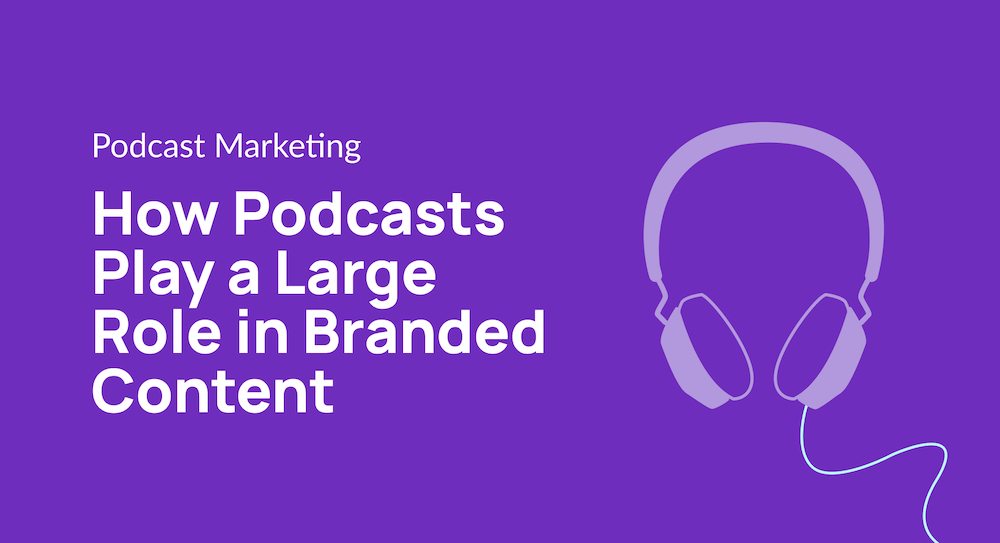 How Podcasts Play a Large Role in Branded Content
