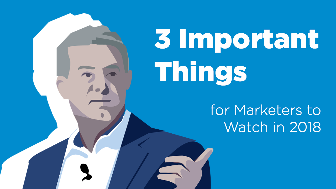 3 important things for marketers to watch in 2018