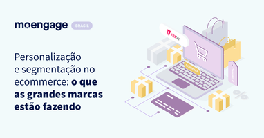 Personalização e segmentação no e-commerce: o que as grandes marcas estão dizendo